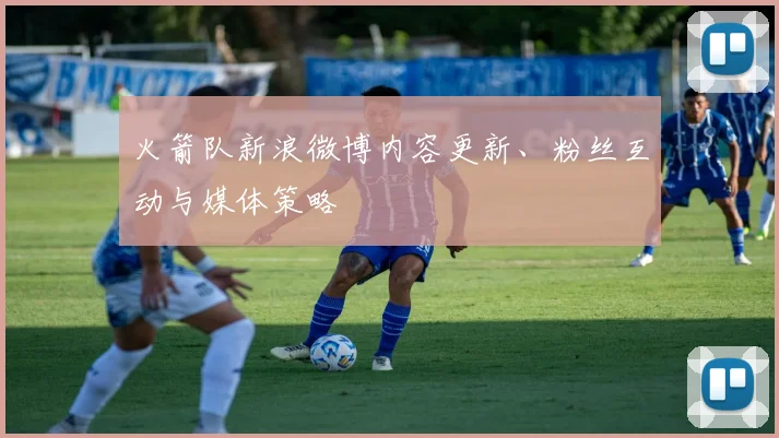 火箭队新浪微博内容更新、粉丝互动与媒体策略