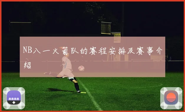 NB八一火箭队的赛程安排及赛事介绍