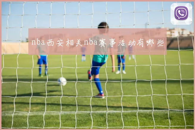 nba西安相关nba赛事活动有哪些